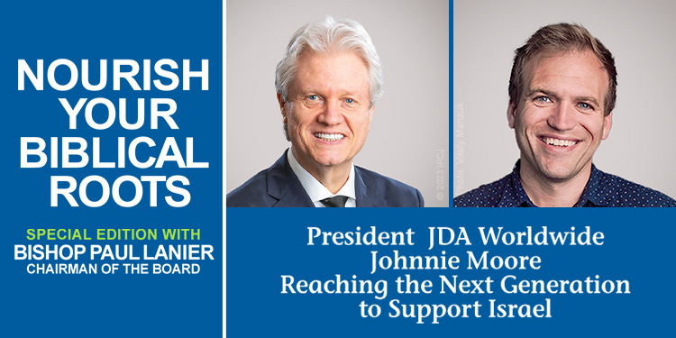 Nourish Your Biblical Roots Special Edition with Bishop Paul Lanier — Johnnie Moore: Reaching the Next Generation to Support Israel
