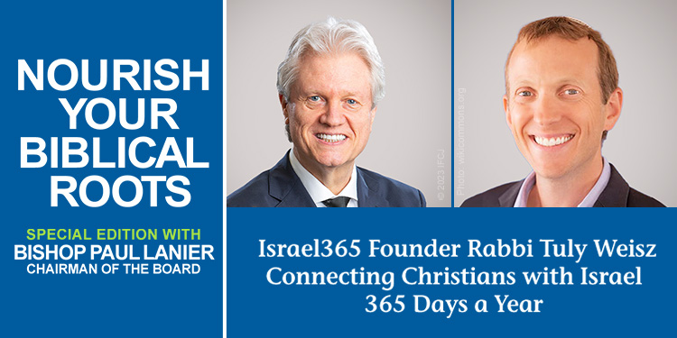 Nourish Your Biblical Roots Special Edition with Bishop Paul Lanier -- Rabbi Tuly Weisz: Connecting Christians with Israel 365 Days a Year
