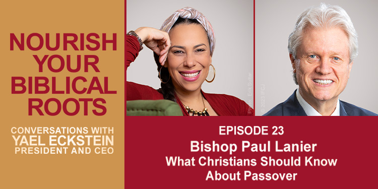 Nourish Your Biblical Roots Podcast with Yael Eckstein and Bishop Paul Lanier on What Christians Should Know About Passover