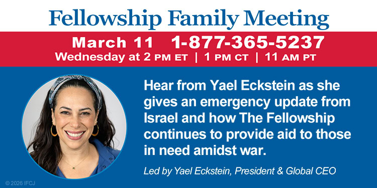 Fellowship Family Meeting on March 11 with Yael Eckstein providing an emergency update from Israel. Join us to learn how The Fellowship continues to aid those in need amid war.